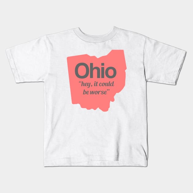 Ohio - "hey, it could be worse" Kids T-Shirt by AreTherePants